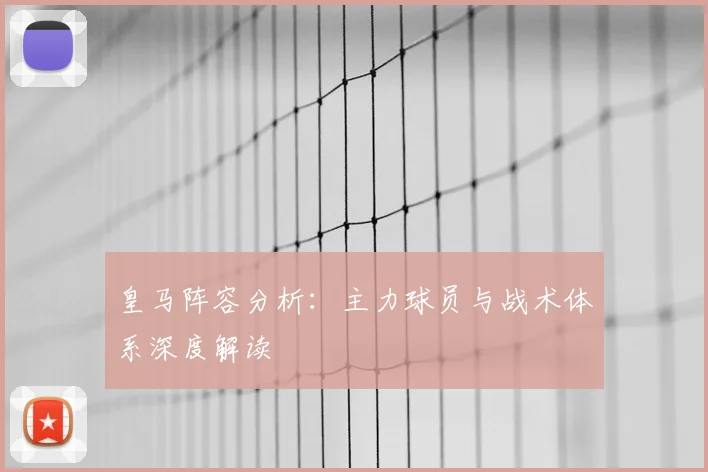 皇马阵容分析:主力球员与战术体系深度解读